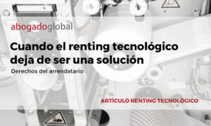 Cuando el renting tecnológico deja de ser una solución. Derechos del arrendatario