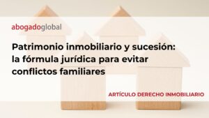 Patrimonio inmobiliario y sucesión: la fórmula jurídica para evitar conflictos familiares