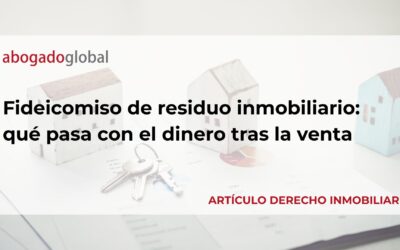 Fideicomiso de residuo inmobiliario: qué pasa con el dinero tras la venta